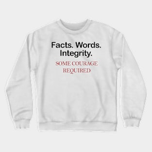 Facts. Words. Integrity Tshirt Some courage required Crewneck Sweatshirt